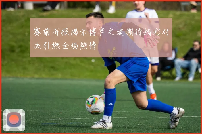 赛前海报揭示博弈之道期待精彩对决引燃全场热情