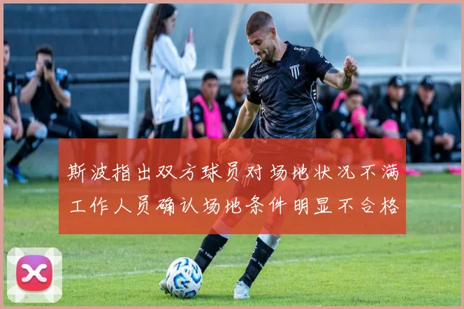 斯波指出双方球员对场地状况不满工作人员确认场地条件明显不合格